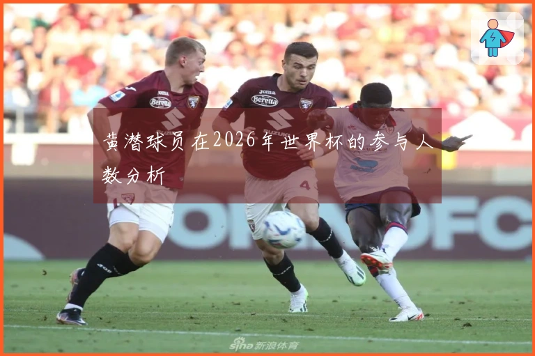 黄潜球员在2026年世界杯的参与人数分析